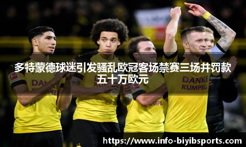 多特蒙德球迷引发骚乱欧冠客场禁赛三场并罚款五十万欧元